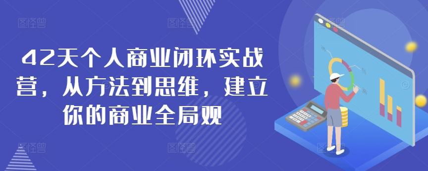 42天个人商业闭环实战营，从方法到思维，建立你的商业全局观-小鹏项目网