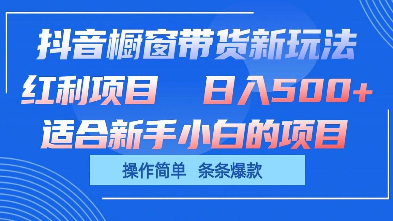 抖音橱窗带货新玩法，单日收益500+，操作简单，条条爆款-小鹏项目网