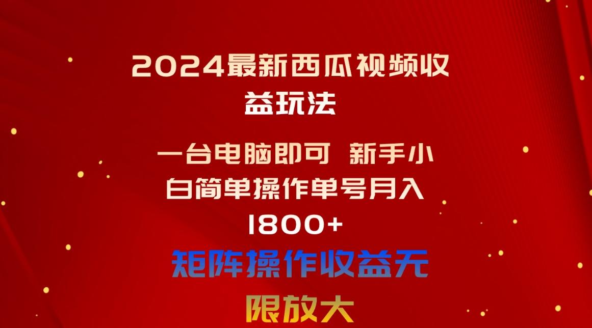 2024最新西瓜视频收益玩法，一台电脑即可 新手小白简单操作单号月入1800+-小鹏项目网