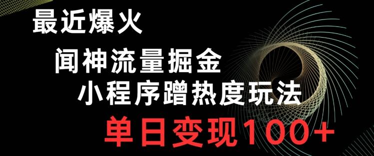 最近爆火闻神流量掘金，小程序蹭热度玩法，单日变现100+-小鹏项目网
