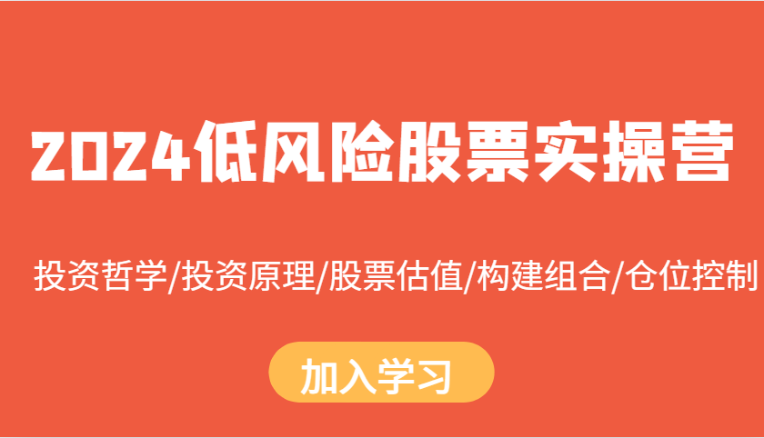 2024低风险股票实操营：投资哲学/投资原理/股票估值/构建组合/仓位控制-小鹏项目网