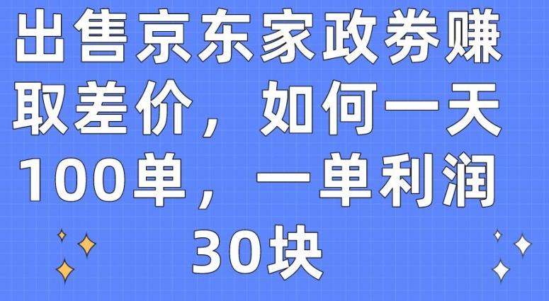 出售京东家政劵赚取差价，如何一天100单，一单利润30块【揭秘】-小鹏项目网