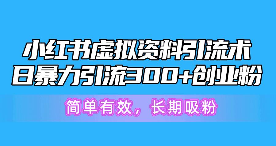 小红书虚拟资料引流术，日暴力引流300+创业粉，简单有效，长期吸粉-小鹏项目网