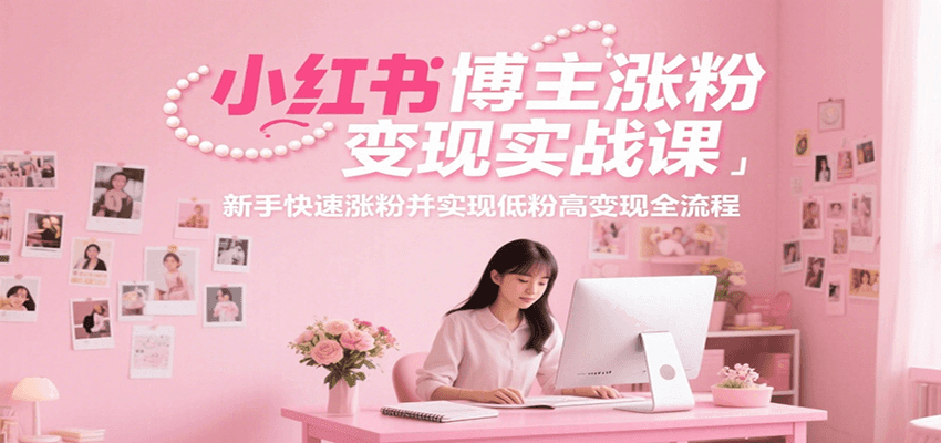 小红书博主涨粉变现实战课，新手快速涨粉并实现低粉高变现全流程-小鹏项目网