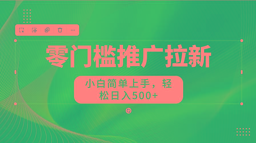 零门槛推广拉新，小白简单上手，轻松日入500+-小鹏项目网