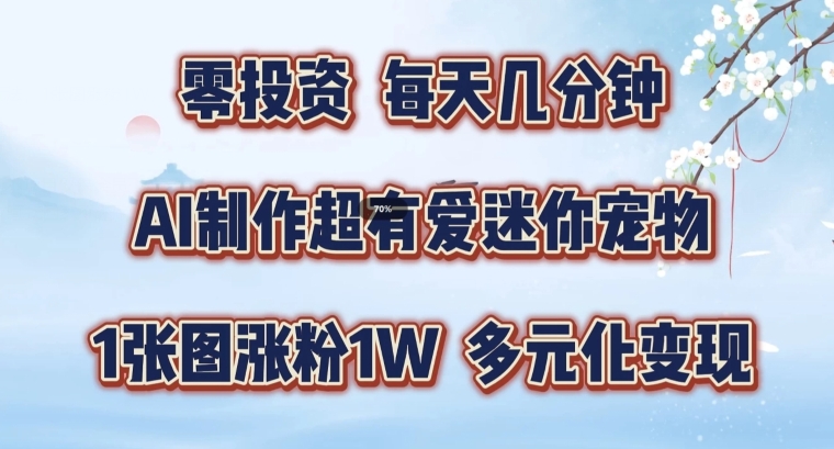 AI制作超有爱迷你宠物玩法，1张图涨粉1W，多元化变现，手把手交给你【揭秘】-小鹏项目网