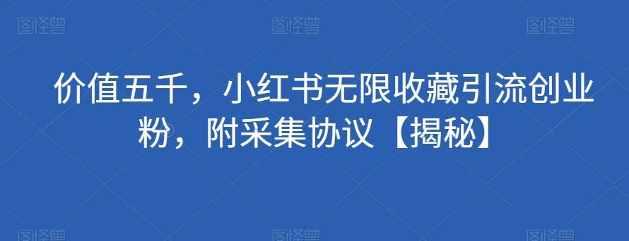 价值五千，小红书无限收藏引流创业粉，附采集协议【揭秘】-小鹏项目网