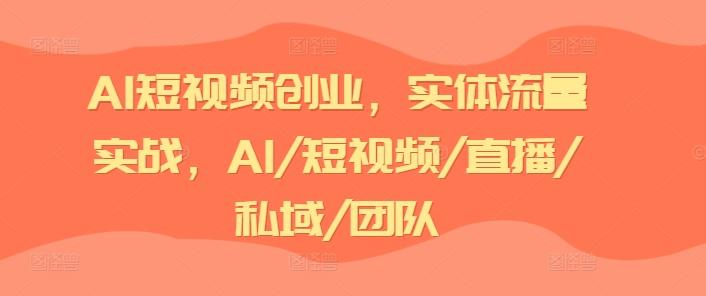 AI短视频创业，实体流量实战，AI/短视频/直播/私域/团队-小鹏项目网