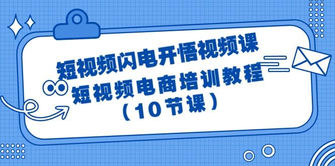 (9682期)短视频-闪电开悟视频课：短视频电商培训教程(10节课)-小鹏项目网