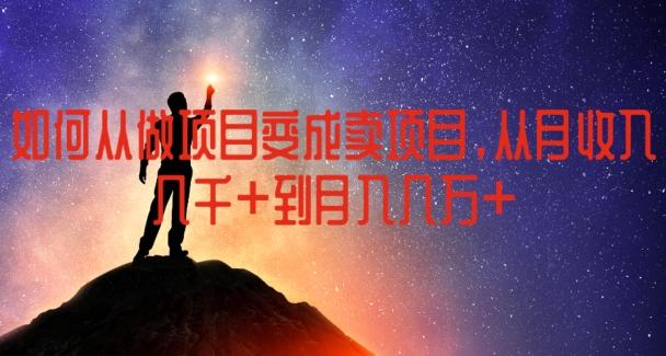 如何从做项目变成卖项目，从月收入几千到月入几万【揭秘】-小鹏项目网