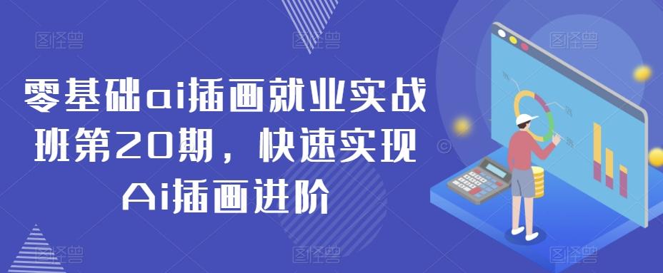 零基础ai插画就业实战班第20期，快速实现Ai插画进阶-小鹏项目网