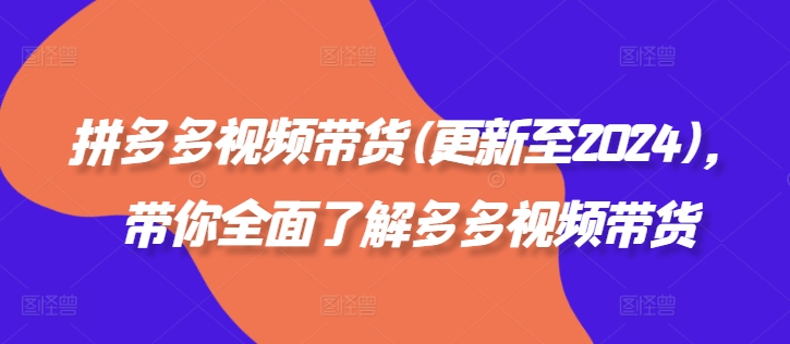 拼多多视频带货(更新至2024)，带你全面了解多多视频带货-小鹏项目网