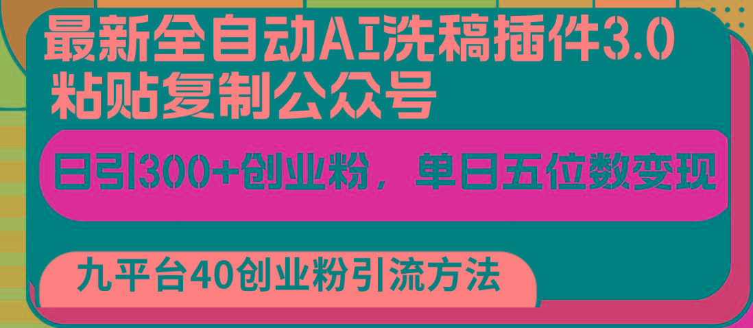 最新全自动AI洗稿插件3.0，粘贴复制公众号日引300+创业粉，单日五位数变现-小鹏项目网