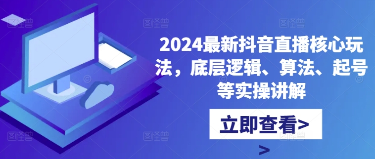 2024最新抖音直播核心玩法，底层逻辑、算法、起号等实操讲解-小鹏项目网
