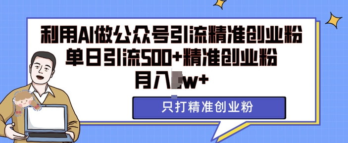 利用AI矩阵做公众号引流精准创业粉，单日引流500+精准创业粉，月入过w【揭秘】-小鹏项目网