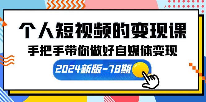 (10079期)个人短视频的变现课【2024新版-78期】手把手带你做好自媒体变现(61节课)-小鹏项目网