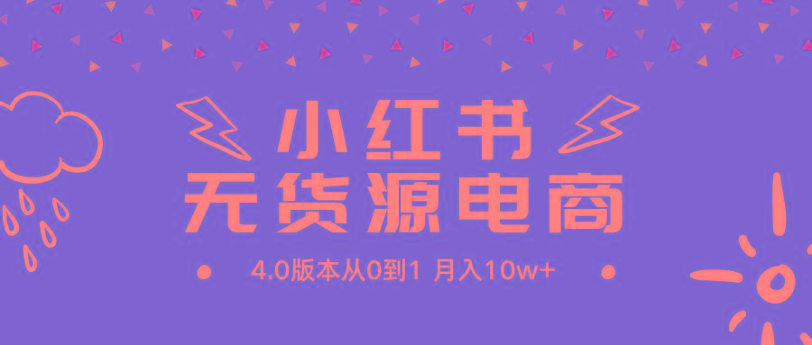 (9317期)小红书无货源新电商4.0版本从0到1月入10w+-小鹏项目网