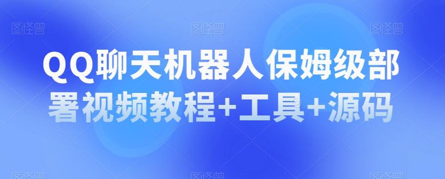 QQ聊天机器人保姆级部署视频教程+工具+源码-小鹏项目网
