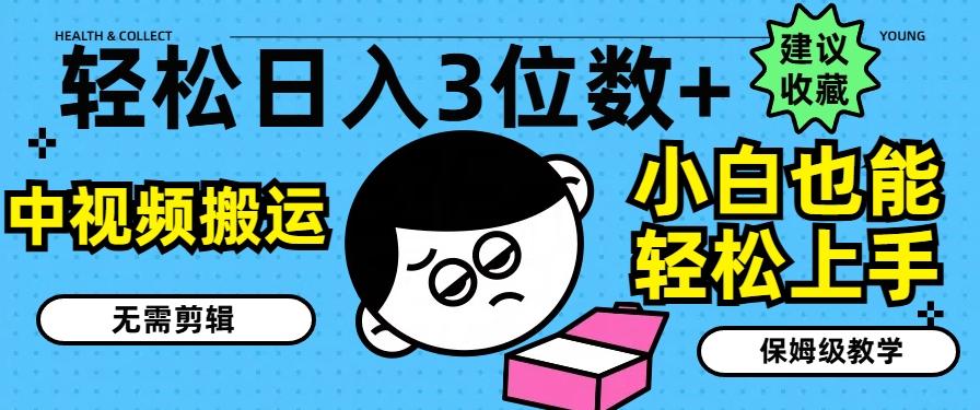 轻松日入3位数+，中视频搬运，无需剪辑，小白也能轻松上手，保姆级教学【揭秘】-小鹏项目网