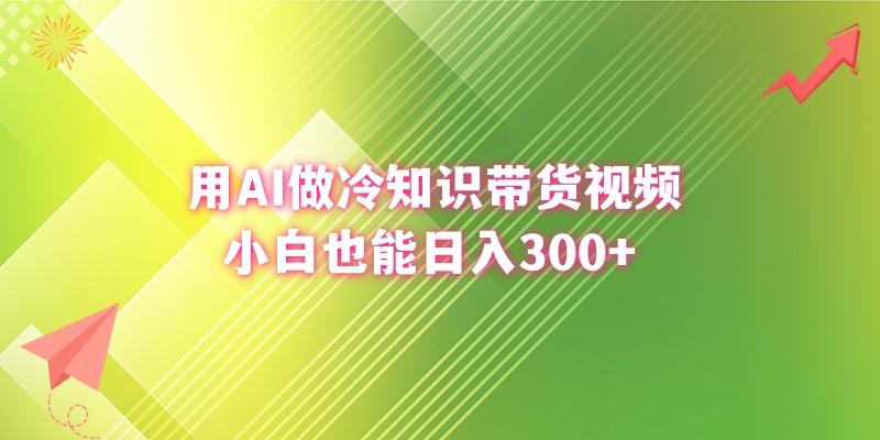 (8631期)用AI做冷知识带货视频，小白也能日入300+-小鹏项目网