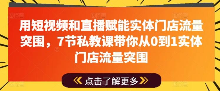 用短视频和直播赋能实体门店流量突围，7节私教课带你从0到1实体门店流量突围-小鹏项目网