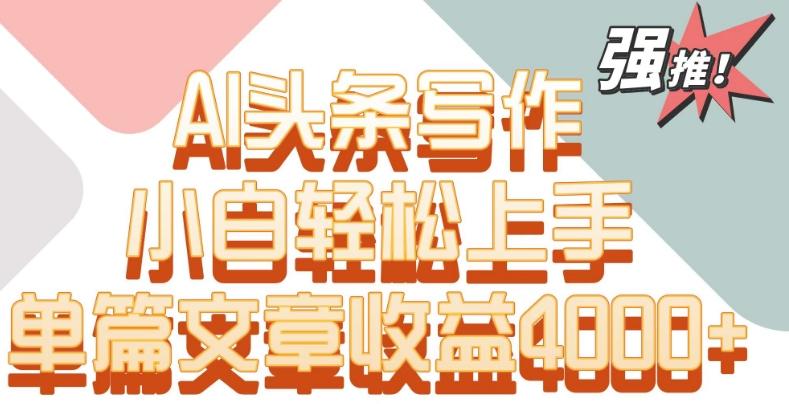 单片文章收益4000+！AI头条写作，小白轻松上手【揭秘】-小鹏项目网