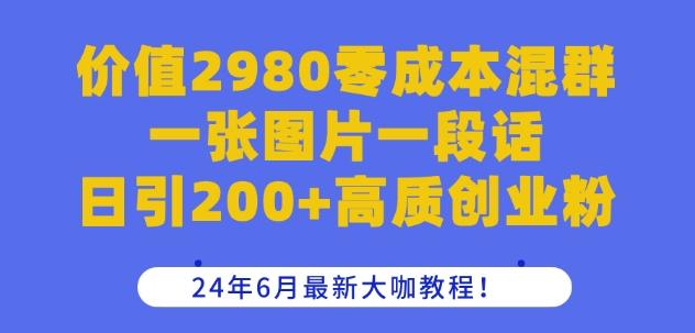 价值2980零成本混群一张图片一段话日引200+高质创业粉，24年6月最新大咖教程【揭秘】-小鹏项目网