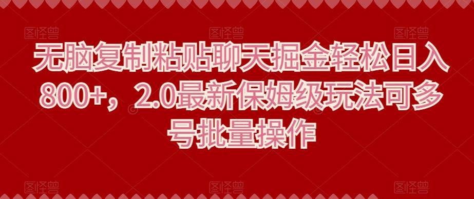 无脑复制粘贴聊天掘金轻松日入800+，2.0最新保姆级玩法可多号批量操作-小鹏项目网