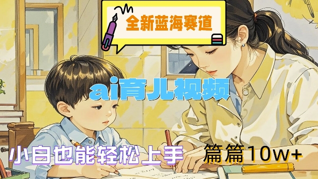 全新蓝海赛道-ai育儿视频，小白也能轻松上手，篇篇10w+【揭秘】-小鹏项目网