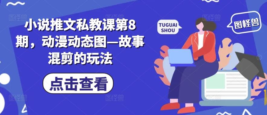 小说推文私教课第8期，动漫动态图—故事混剪的玩法-小鹏项目网