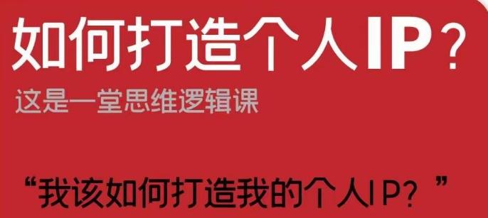 如何打造个人IP？这是一堂思维逻辑课“我该如何打造我的个人IP？”-小鹏项目网