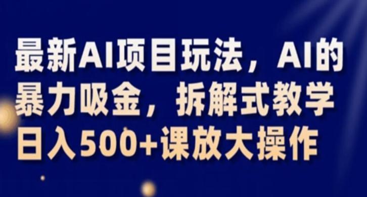 最新AI项目玩法，AI的暴力吸金，拆解式教学，日入500+课放大操作【揭秘】-小鹏项目网