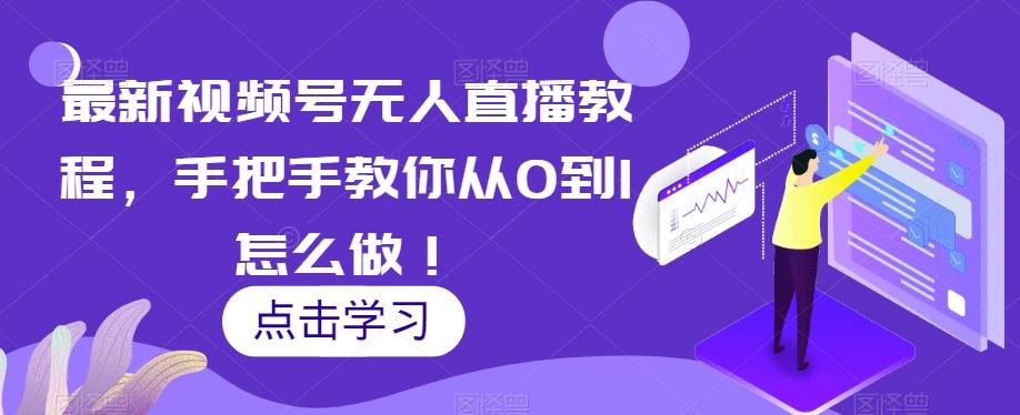 最新视频号无人直播教程，手把手教你从0到1怎么做！-小鹏项目网