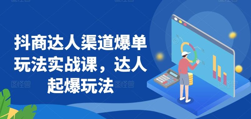 抖商达人渠道爆单玩法实战课，达人起爆玩法-小鹏项目网