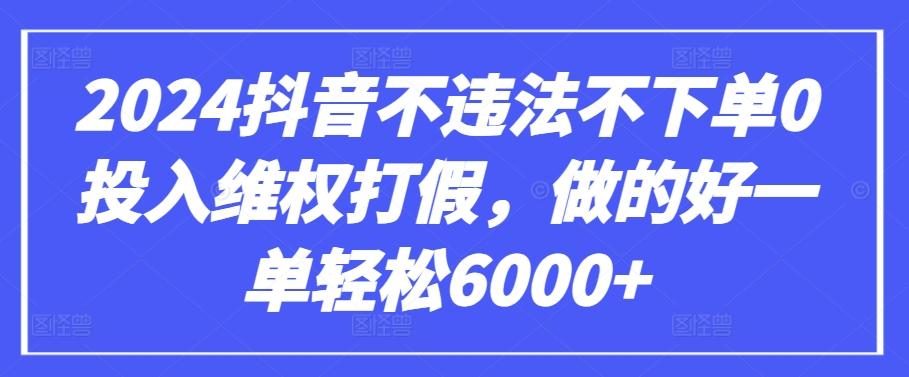 2024抖音不违法不下单0投入维权打假，做的好一单轻松6000+【仅揭秘】-小鹏项目网
