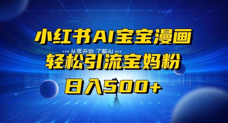 小红书AI宝宝漫画，轻松引流宝妈粉，小白零基础操作，日入500-小鹏项目网