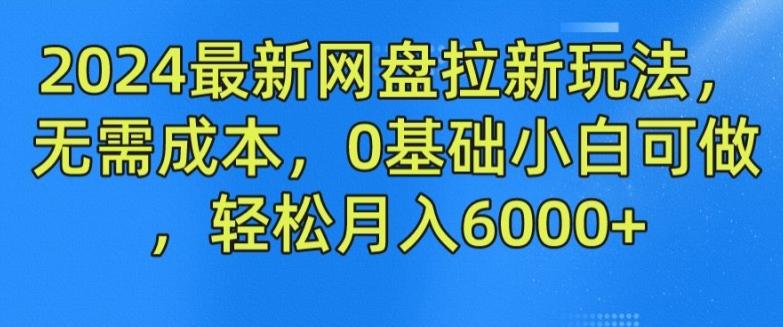 2024最新网盘拉新玩法，无需成本，0基础小白可做，轻松月入6000+【揭秘】-小鹏项目网