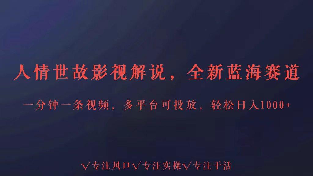 全新蓝海赛道人情世故解说，多平台投放轻松日入3000+-小鹏项目网