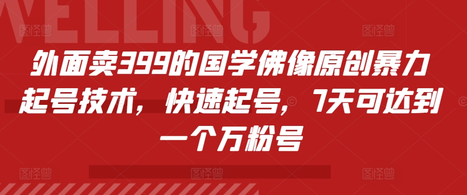 外面卖399的国学佛像原创暴力起号技术，快速起号，7天可达到一个万粉号-小鹏项目网