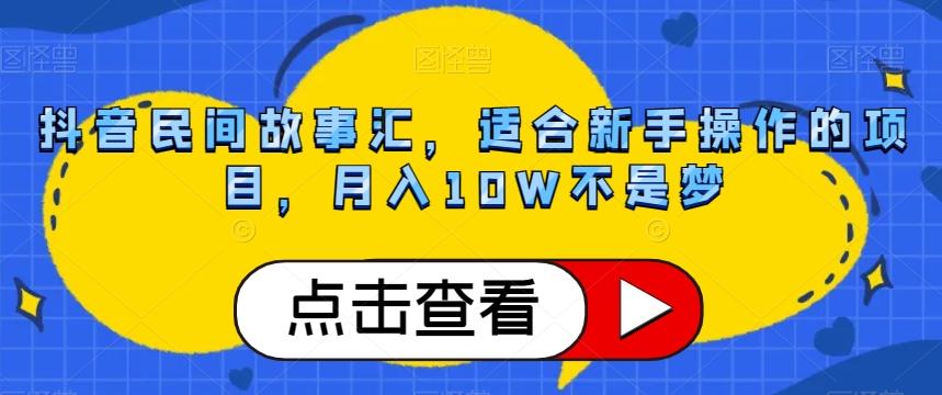 抖音民间故事汇，适合新手操作的项目，月入10W不是梦【揭秘】-小鹏项目网