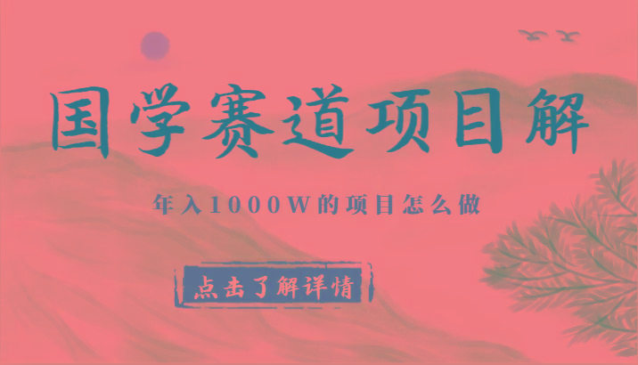 国学赛道项目拆解，全是干货，年入1000W的项目应该怎么做，思维提升-小鹏项目网