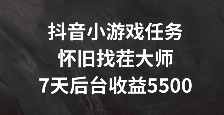 抖音小游戏任务，怀旧找茬，7天收入5500+【揭秘】-小鹏项目网