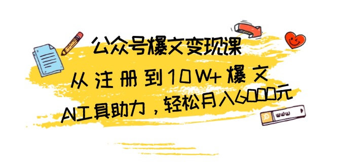 公众号爆文变现课：从注册到10W+爆文，AI工具助力，轻松月入6000元-小鹏项目网