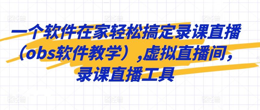 一个软件在家轻松搞定录课直播(obs软件教学),虚拟直播间，录课直播工具-小鹏项目网