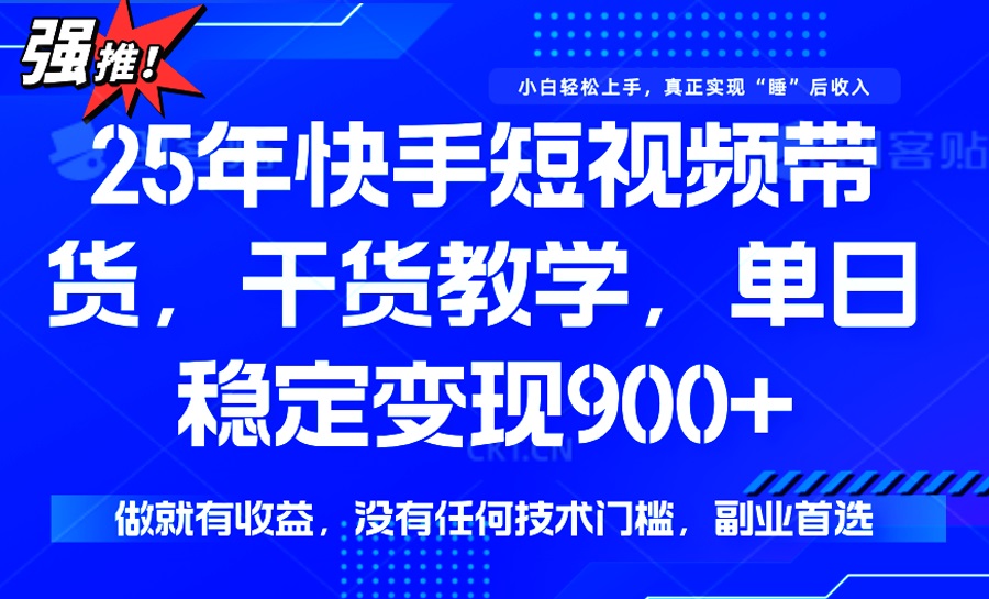 25年最新快手短视频带货，单日稳定变现900+，没有技术门槛，做就有收益-小鹏项目网
