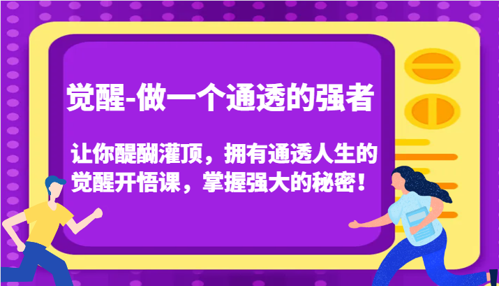 认知觉醒，让你醍醐灌顶拥有通透人生，掌握强大的秘密！觉醒开悟课(更新)-小鹏项目网