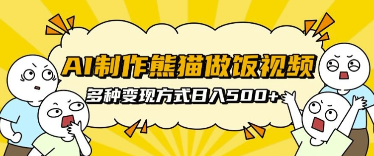 AI制作熊猫做饭视频，可批量矩阵操作，多种变现方式日入5张-小鹏项目网