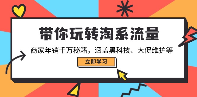 带你玩转淘系流量，商家年销千万秘籍，涵盖黑科技、大促维护等-小鹏项目网
