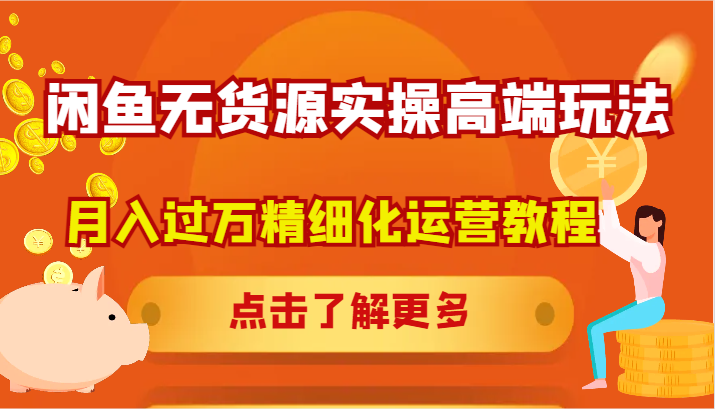 闲鱼无货源实操高端玩法，月入过万精细化运营教程-小鹏项目网