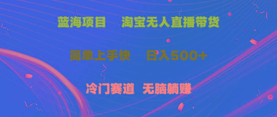 蓝海项目  淘宝无人直播冷门赛道  日赚500+无脑躺赚  小白有手就行-小鹏项目网